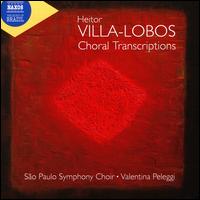 Heitor Villa-Lobos: Choral Transcriptions - Coro Sinfonico do Estado de Sao Paulo (choir, chorus); So Paulo Choir (choir, chorus)