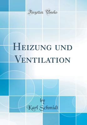 Heizung Und Ventilation, Vol. 4 (Classic Reprint) - Schmidt, Karl