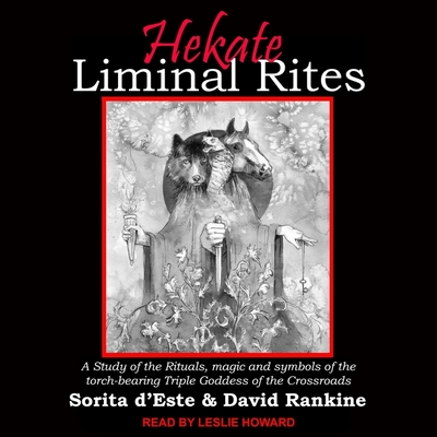 Hekate Liminal Rites: A Study of the Rituals, Magic and Symbols of the Torch-Bearing Triple Goddess of the Crossroads - Rankine, David, and D'Este, Sorita, and Howard, Leslie (Read by)