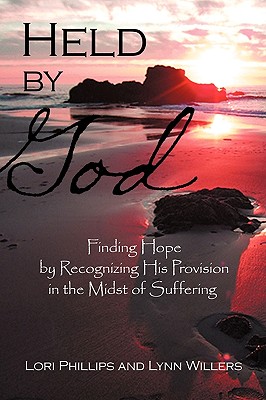 Held by God: Finding Hope by Recognizing His Provision in the Midst of Suffering - Phillips, Lori, and Willers, Lynn