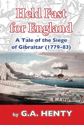Held Fast For England: A Tale of the Siege of Gibraltar (1779-83) - Henty, G a