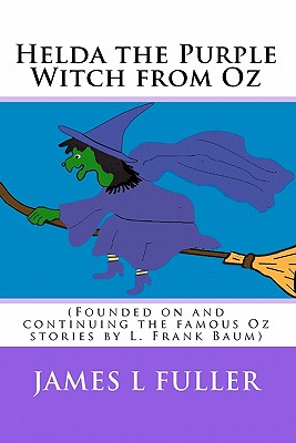 Helda the Purple Witch from Oz: (Founded on and continuing the famous Oz stories by L. Frank Baum) - Fuller, James L