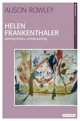 Helen Frankenthaler: Painting History, Writing Painting - Rowley, Alison