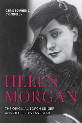 Helen Morgan: The Original Torch Singer and Ziegfeld's Last Star - Connelly, Christopher S