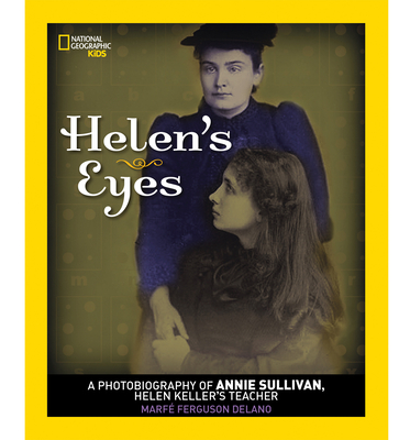 Helen's Eyes: A Photobiography of Annie Sullivan, Helen Keller's Teacher - Delano, Marfe