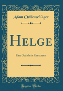 Helge: Eine Gedicht in Romanzen (Classic Reprint)