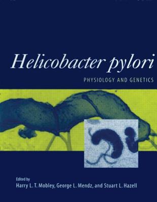 Helicobacter Pylori: Physiology and Genetics - Mobley, Harry L (Editor), and Mendz, George L (Editor), and Hazell, Stuart L (Editor)