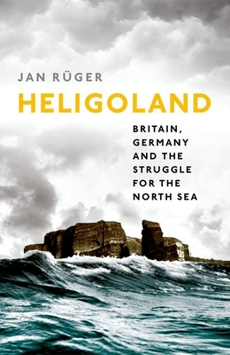 Heligoland: Britain, Germany, and the Struggle for the North Sea - Rger, Jan