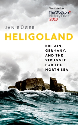 Heligoland: Britain, Germany, and the Struggle for the North Sea - Rger, Jan