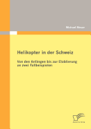 Helikopter in der Schweiz: Von den Anfngen bis zur Etablierung an zwei Fallbeispielen