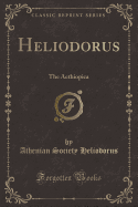 Heliodorus: The Aethiopica (Classic Reprint)