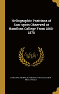 Heliographic Positions of Sun-spots Observed at Hamilton College From 1860-1870