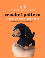 Helium Amigurumi Crochet Pattern Miniature Black Dachshund: Details and Easy Amigurumi Patterns Adorable and Animal Friends Magical Characters to Life Crochet Animals
