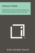 Helium Three: Proceedings of the Second Symposium on Liquid and Solid Helium Three, Held at the Ohio State University, August 23-25, 1960