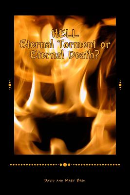 HELL Eternal Torment or Eternal Death? - Bain, Mary, and Bain, David