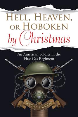 Hell, Heaven, or Hoboken by Christmas: An American Soldier in the First Gas Regiment - Lambert, Robert