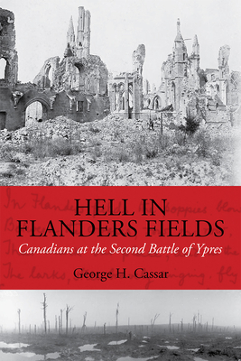 Hell in Flanders Fields: Canadians at the Second Battle of Ypres - Cassar, George H