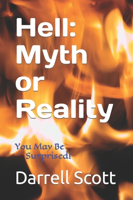 Hell: Myth or Reality: You May Be Surprised! - Scott, Darrell