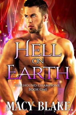 Hell On Earth: Hellhound Champions Book One - Blake, Macy