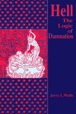 Hell: The Logic of Damnation - Walls, Jerry L, Ph.D.