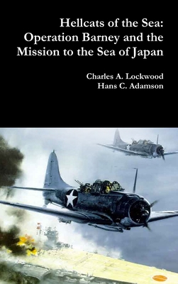 Hellcats of the Sea: Operation Barney and the Mission to the Sea of Japan - Lockwood, Charles A, and Adamson, Hans C