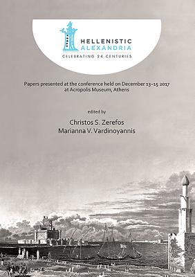 Hellenistic Alexandria: Celebrating 24 Centuries - Papers presented at the conference held on December 13-15 2017 at Acropolis Museum, Athens - Zerefos, Christos S. (Editor), and Vardinoyannis, Marianna V. (Editor)