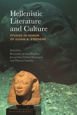 Hellenistic Literature and Culture: Studies in Honor of Susan A. Stephens - Acosta-Hughes, Benjamin (Editor), and Arthur-Montagne, Jacqueline (Editor), and Vasunia, Phiroze (Editor)