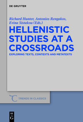 Hellenistic Studies at a Crossroads: Exploring Texts, Contexts and Metatexts - Hunter, Richard (Editor), and Rengakos, Antonios (Editor), and Sistakou, Evina (Editor)