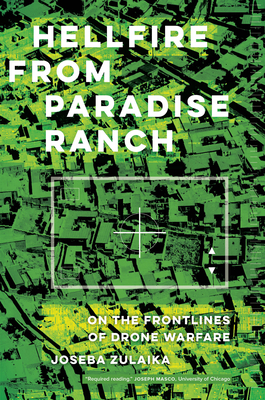 Hellfire from Paradise Ranch: On the Front Lines of Drone Warfare - Zulaika, Joseba