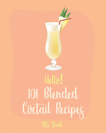 Hello! 101 Blended Cocktail Recipes: Best Blended Cocktail Cookbook Ever For Beginners [Martini Recipe, Tequila Recipes, Mojito Recipes, Margarita Cookbook, Frozen Cocktail Recipe Book] [Book 1]