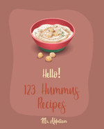 Hello! 123 Hummus Recipes: Best Hummus Cookbook Ever For Beginners [Hummus Recipe Book, Roasted Garlic Cookbook, Hummus Book, Creamy Food, Simple Appetizer Cookbook, Hot Appetizer Cookbook] [Book 1]