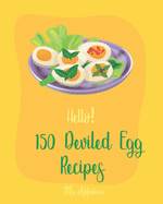 Hello! 150 Deviled Egg Recipes: Best Deviled Egg Cookbook Ever For Beginners [Green Egg Cookbook, Egg Salad Recipes, Deviled Eggs Cookbook, Pickled Eggs Recipe, Smoked Salmon Recipes] [Book 1]