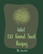 Hello! 150 Fennel Seed Recipes: Best Fennel Seed Cookbook Ever For Beginners [Vegan Curry Cookbook, Flax Seed Cookbook, Chicken Parmesan Recipe, Beef Pot Roast Recipe, Japanese Curry Recipe] [Book 1]