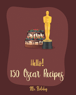 Hello! 150 Oscar Recipes: Best Oscar Cookbook Ever For Beginners [Caramel Cookbook, White Chocolate Cookbook, Goat Cheese Cookbook, Grilled Cheese Recipes, Champagne Cocktail Recipes] [Book 1]
