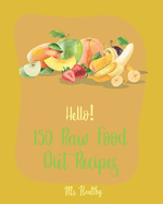Hello! 150 Raw Food Diet Recipes: Best Raw Food Diet Cookbook Ever For Beginners [Homemade Salsa Recipe, Tomato Soup Recipe, Vegan Dehydrator Cookbook, Homemade Salad Dressing Recipes] [Book 1]