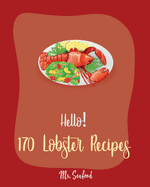 Hello! 170 Lobster Recipes: Best Lobster Cookbook Ever For Beginners [Book 1]