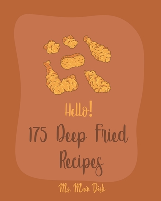 Hello! 175 Deep Fried Recipes: Best Deep Fried Cookbook Ever For Beginners [Book 1] - Main Dish, Ms.