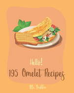 Hello! 195 Omelet Recipes: Best Omelet Cookbook Ever For Beginners [Book 1]