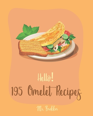 Hello! 195 Omelet Recipes: Best Omelet Cookbook Ever For Beginners [Book 1] - Brekker, Mr.