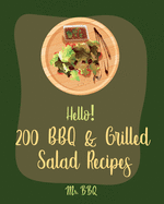 Hello! 200 BBQ & Grilled Salad Recipes: Best BBQ & Grilled Salad Cookbook Ever For Beginners [Healthy Grilling Cookbook, Grilling Vegetables Recipe, Homemade Salad Dressing Recipes] [Book 1]