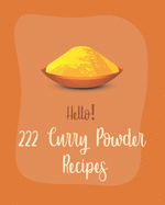 Hello! 222 Curry Powder Recipes: Best Curry Powder Cookbook Ever For Beginners [Book 1]
