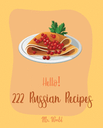 Hello! 222 Russian Recipes: Best Russian Cookbook Ever For Beginners [Hungarian Recipes, Stuffed Mushroom Cookbook, Russian Dessert Cookbook, Ground Beef Recipes, Vegan Mushroom Cookbook] [Book 1]
