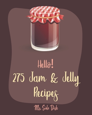 Hello! 275 Jam & Jelly Recipes: Best Jam & Jelly Cookbook Ever For Beginners [Book 1] - MS Side Dish