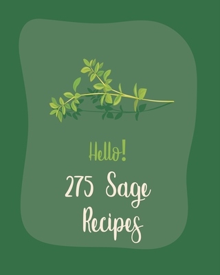 Hello! 275 Sage Recipes: Best Sage Cookbook Ever For Beginners [Book 1] - MS Ingredient, and MS Ibarra