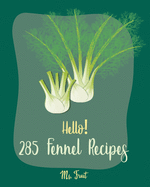 Hello! 285 Fennel Recipes: Best Fennel Cookbook Ever For Beginners [Book 1]