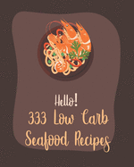 Hello! 333 Low Carb Seafood Recipes: Best Low Carb Seafood Cookbook Ever For Beginners [Book 1]