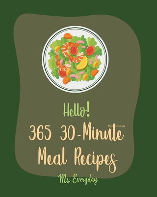 Hello! 365 30-Minute Meal Recipes: Best 30-Minute Meal Cookbook Ever For Beginners [Book 1] - Everyday, Ms.