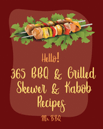 Hello! 365 BBQ & Grilled Skewer & Kabob Recipes: Best BBQ & Grilled Skewer & Kabob Cookbook Ever For Beginners [Skewers Recipes, Skewer Cookbook, Kabob Recipe Books, BBQ Ribs Cookbook] [Book 1]
