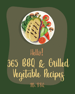 Hello! 365 BBQ & Grilled Vegetable Recipes: Best BBQ & Grilled Vegetable Cookbook Ever For Beginners [Squash Recipes, Eggplant Recipes, Grilling Pizza Cookbook, Mashed Potato Cookbook] [Book 1]