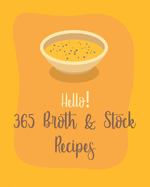 Hello! 365 Broth & Stock Recipes: Best Broth & Stock Cookbook Ever For Beginners [Book 1]